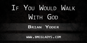 if-you-would-walk-with-god-brian-yoder