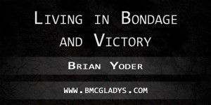 living-in-bondage-and-victory-brian-yoder