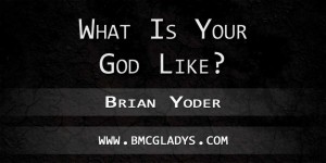 what-is-your-god-like-brian-yoder